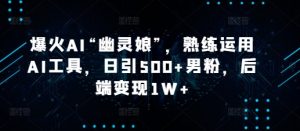 爆火AI“幽灵娘”,熟练运用AI工具,日引500+男粉,后端变现1W+【揭秘】-网创星球