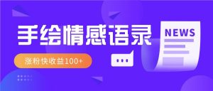 视频号手绘情感语录赛道玩法，操作简单粗暴涨粉快，收益100+-网创星球
