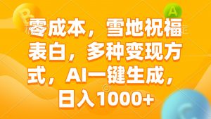 零成本，雪地祝福表白，多种变现方式，AI一键生成，日入1000+-网创星球