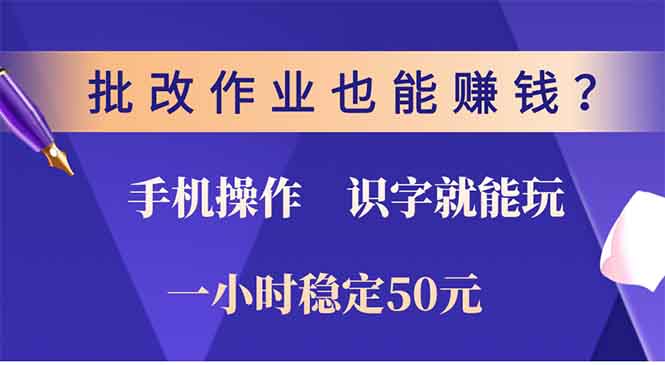 批改作业也能赚钱？0门槛手机项目，识字就能玩！一小时50元！-网创星球