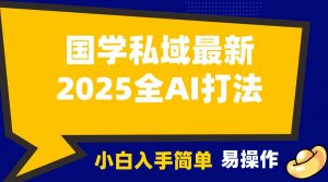 2025国学最新全AI打法，月入3w+，客户主动加你，小白可无脑操作！-网创星球