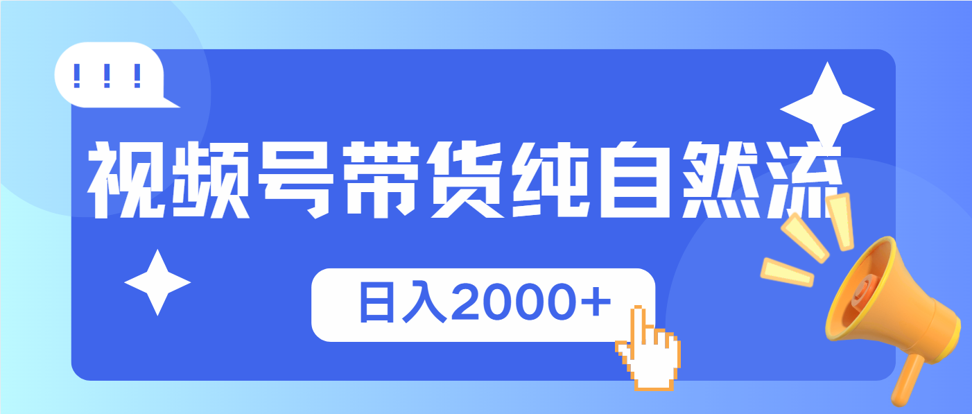 视频号带货，纯自然流，起号简单，爆率高轻松日入2000+-网创星球