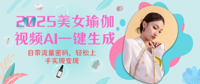 2025瑜伽美女视频，简单流量变现新玩法-网创星球