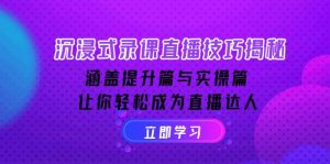 沉浸式-录课直播技巧揭秘:涵盖提升篇与实操篇, 让你轻松成为直播达人-网创星球
