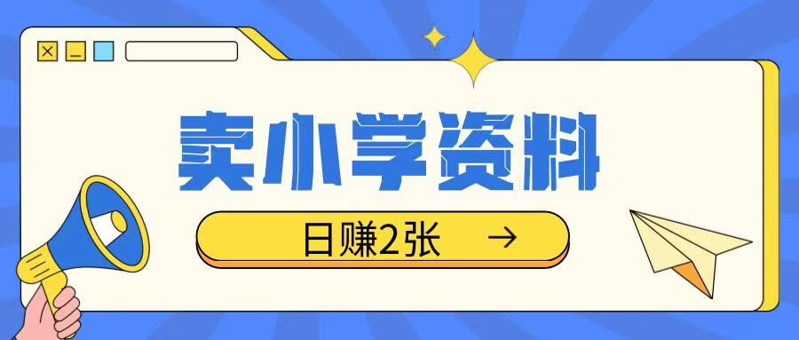 卖小学资料冷门项目,操作简单每天坚持执行就会有收益,轻松日入两张【揭秘】-网创星球