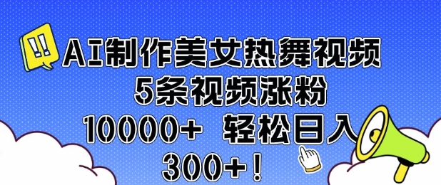 AI制作美女热舞视频 5条视频涨粉10000+ 轻松日入3张-网创星球