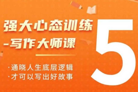强大心态训练——写作大师课,通晓人生底层逻辑,才可以写出好故事-网创星球