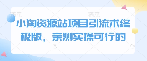 小淘资源站项目引流术终极版,亲测实操可行的-网创星球