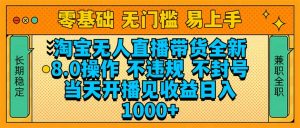 淘宝无人直播带货全新技术8.0操作，不违规，不封号，当天开播见收益，...-网创星球