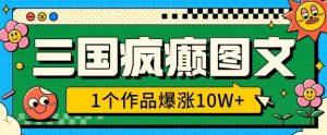 三国疯癫图文，1个作品爆涨10W+，3分钟教会你，趁着风口无脑冲(附详细教学)-网创星球