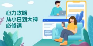 心力 攻略,从小白到大神必修课,技能与心力独立,助你自信从容面对挑战-网创星球