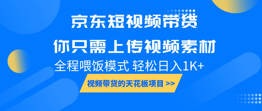 京东短视频带货, 你只需上传视频素材轻松日入1000+, 小白宝妈轻松上手-网创星球