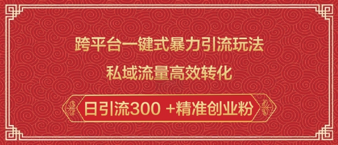 跨平台一键式暴力引流玩法,私域流量高效转化日引流300 +精准创业粉-网创星球