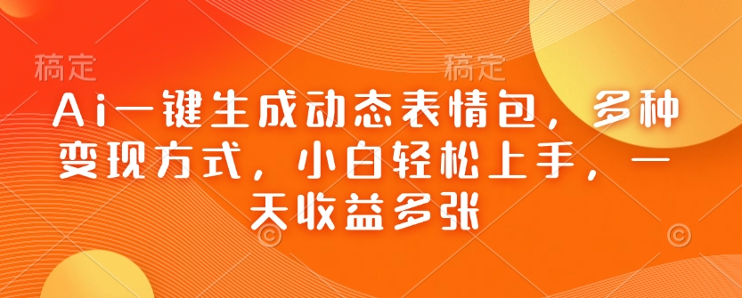 Ai一键生成动态表情包,多种变现方式,小白轻松上手,一天收益多张-网创星球