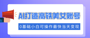 抓住流量密码快速涨粉，AI打造高铁美女账号，0基础小白可操作最快当天变现-网创星球