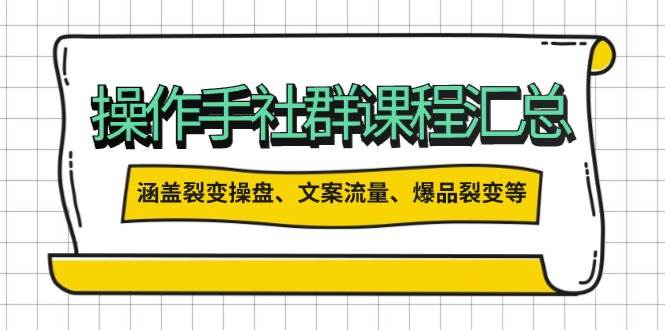 操盘手合伙人课程汇总:包含裂变操盘、文案流量、爆品裂变等多方面的内容-网创星球
