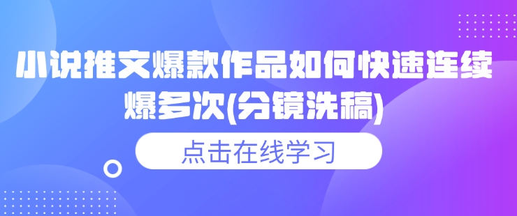 小说推文爆款作品如何快速连续爆多次(分镜洗稿)-网创星球