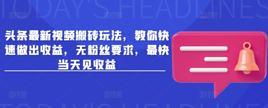 头条最新视频搬砖玩法,教你快速做出收益,无粉丝要求,最快当天见收益-网创星球