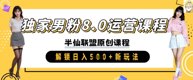 独家男粉8.0运营课程,实操进阶,解锁日入 5张 新玩法-网创星球