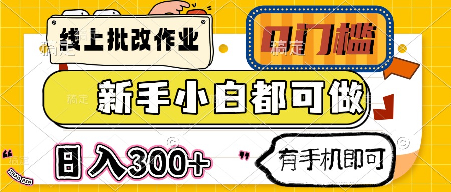线上批改作业 0门槛 新手小白都可做 日入300+ 有手机即可-网创星球