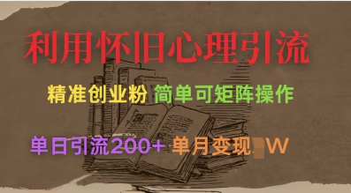利用怀旧心理，引流创业粉，简单可矩阵操作，单日引流200+，月变现过W-网创星球