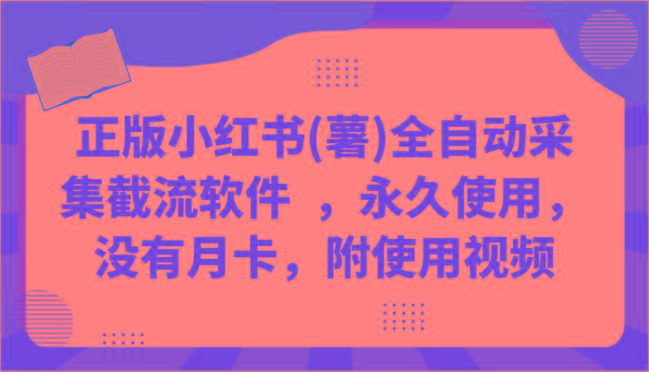 正版小红书(薯)全自动采集截流软件 ，永久使用，没有月卡，附使用视频-网创星球