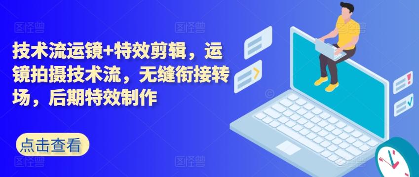 技术流运镜+特效剪辑,运镜拍摄技术流,无缝衔接转场,后期特效制作