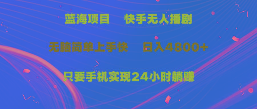 (9937期)蓝海项目，快手无人播剧，一天收益4800+，手机也能实现24小时躺赚，无脑...-网创星球