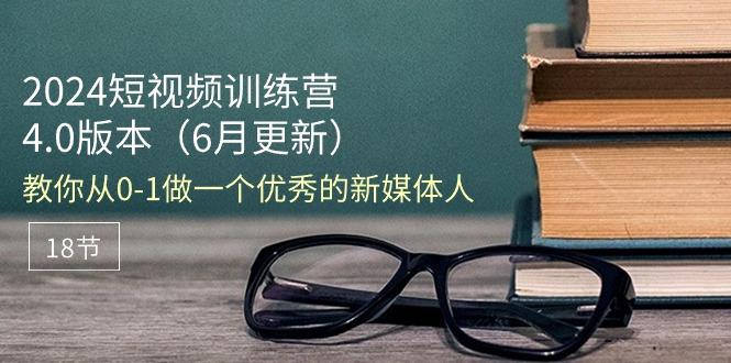 2024短视频训练营-6月4.0版本：教你从0-1做一个优秀的新媒体人(18节-网创星球