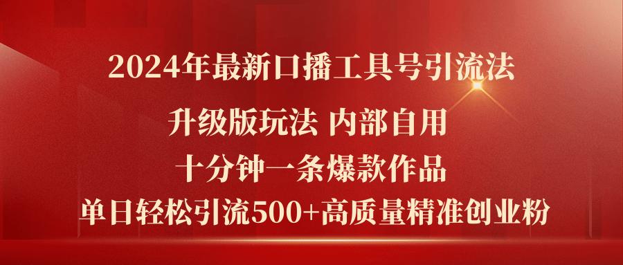 2024年最新升级版口播工具号引流法，十分钟一条爆款作品，日引流500+高...-网创星球