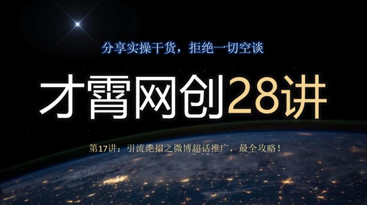才霄网创28讲第17讲：引流绝招之微博超话推广，最全攻略！-网创星球