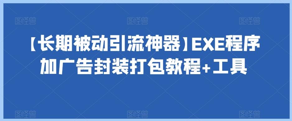 【长期被动引流神器】EXE程序加广告封装打包教程+工具-网创星球