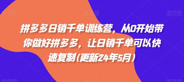 拼多多日销千单训练营，从0开始带你做好拼多多，让日销千单可以快速复制(更新24年10月)-网创星球