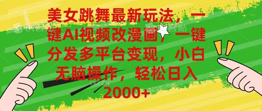 美女跳舞最新玩法，AI一键改漫画，一键分发多平台变现，小白无脑操作，...-网创星球