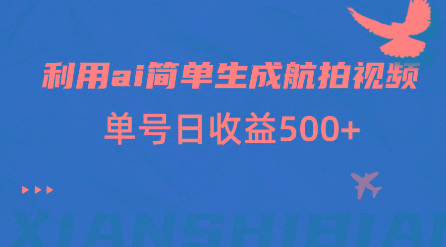 利用ai简单复制粘贴,生成航拍视频,单号日收益500+-网创星球
