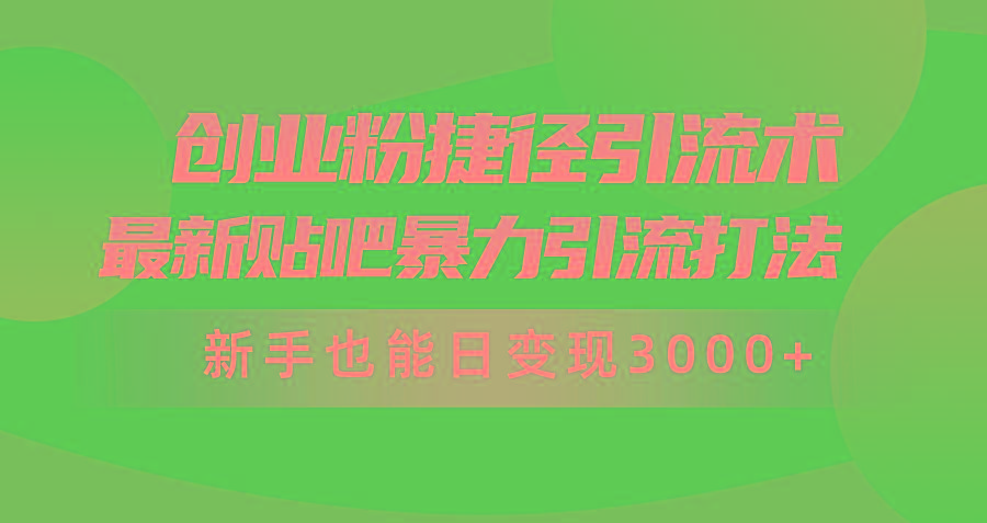 (10071期)创业粉捷径引流术，最新贴吧暴力引流打法，新手也能日变现3000+附赠全...-网创星球