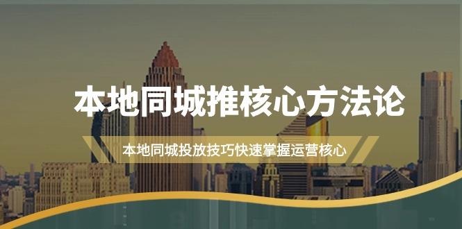 (9439期)本地同城·推核心方法论，本地同城投放技巧快速掌握运营核心(16节课)-网创星球