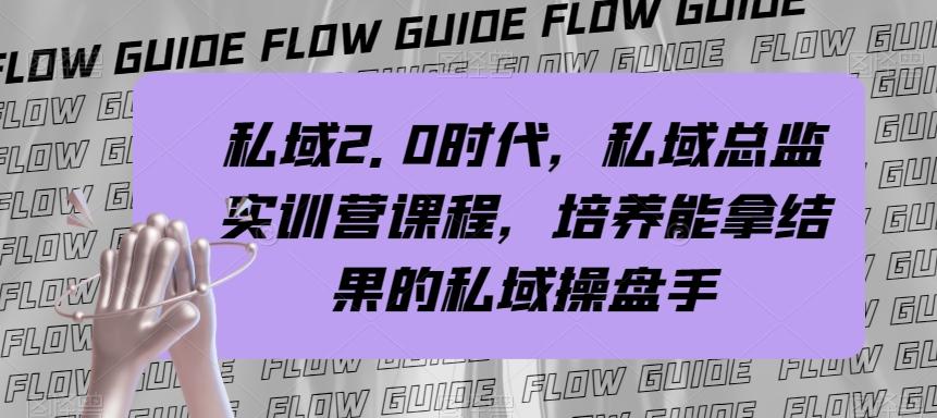 私域2.0时代，私域总监实训营课程，培养能拿结果的私域操盘手-网创星球