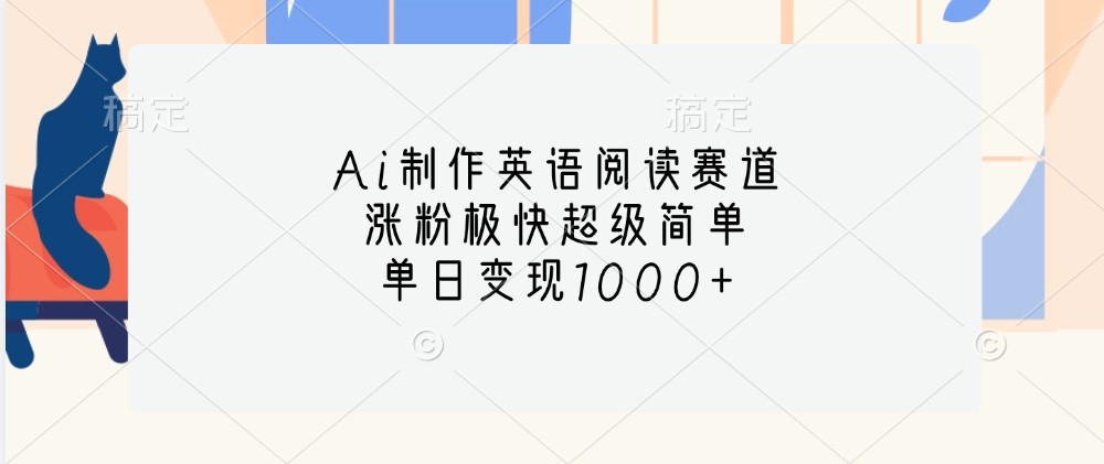 Ai制作英语阅读赛道,涨粉极快超级简单,单日变现1000+-网创星球