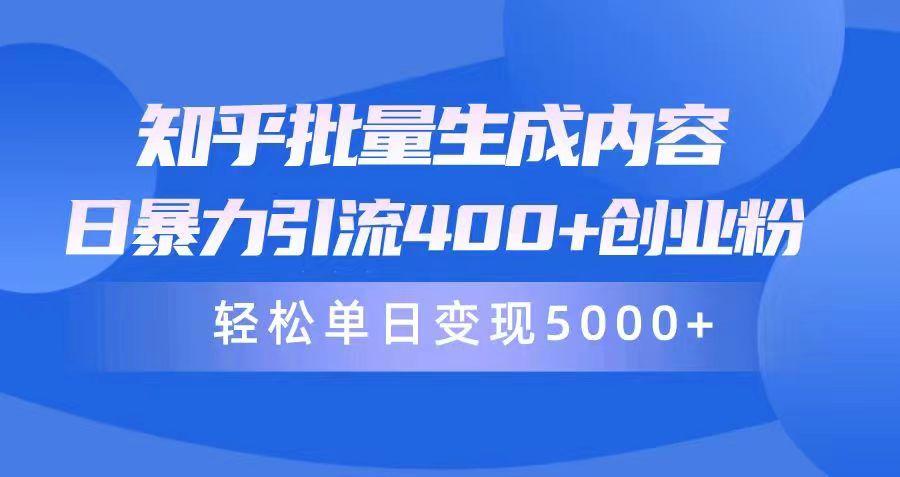 (9980期)知乎批量生成内容，日暴力引流400+创业粉，轻松单日变现5000+-网创星球