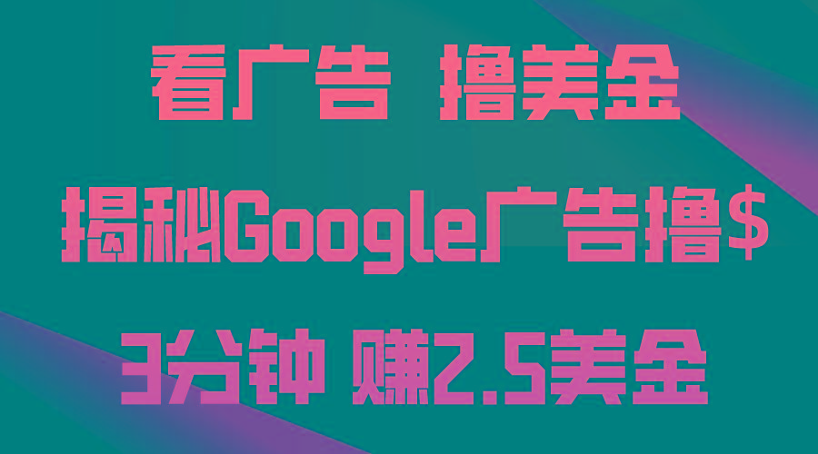 看广告，撸美金！3分钟赚2.5美金！日入200美金不是梦！揭秘Google广告...-网创星球