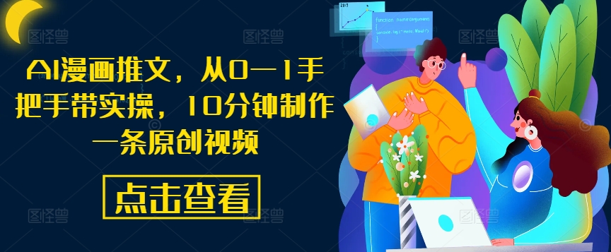 AI漫画推文,从0—1手把手带实操,10分钟制作一条原创视频